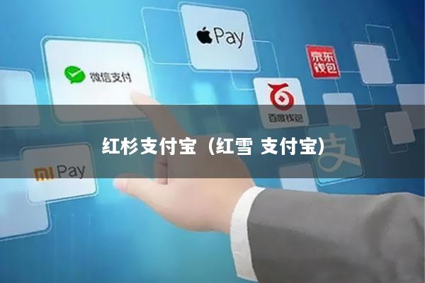 红杉支付宝(红雪 支付宝)