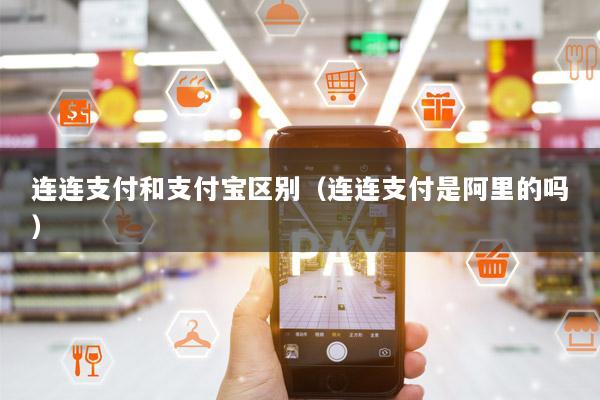 连连支付和支付宝区别(连连支付是阿里的吗)