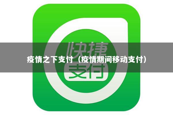 疫情之下支付(疫情期间移动支付)