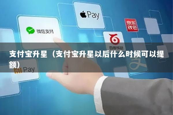 支付宝升星(支付宝升星以后什么时候可以提额)