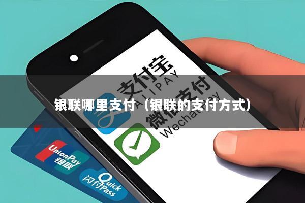 银联哪里支付(银联的支付方式)