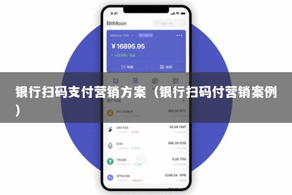 银行扫码支付营销方案(银行扫码付营销案例)