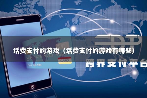 话费支付的游戏(话费支付的游戏有哪些)