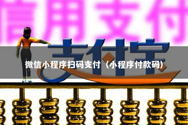 微信小程序扫码支付(小程序付款码)