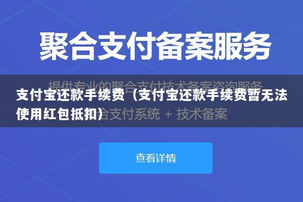 支付宝还款手续费(支付宝还款手续费暂无法使用红包抵扣)