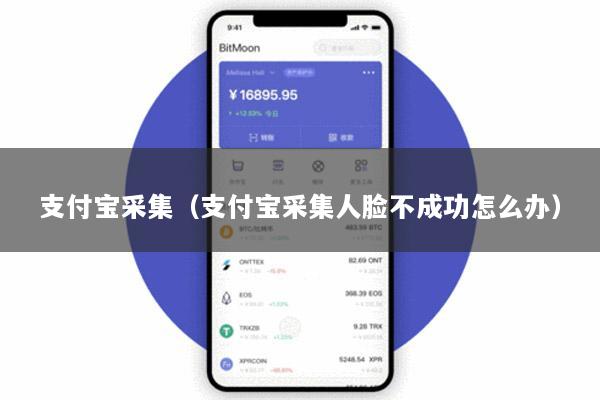 支付宝采集(支付宝采集人脸不成功怎么办)